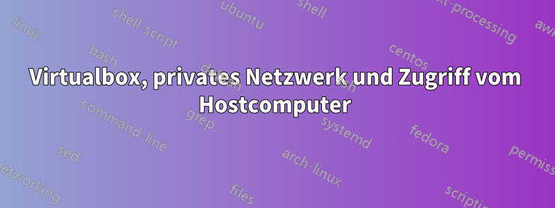 Virtualbox, privates Netzwerk und Zugriff vom Hostcomputer