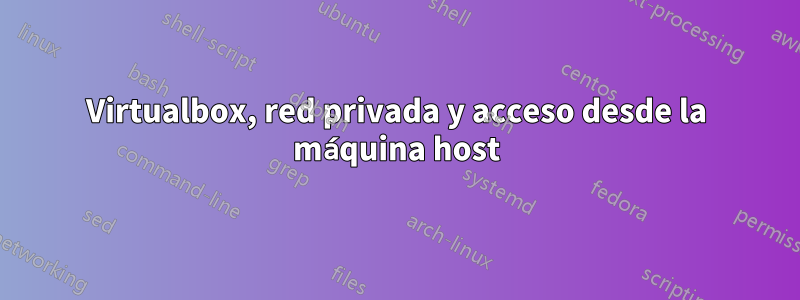 Virtualbox, red privada y acceso desde la máquina host