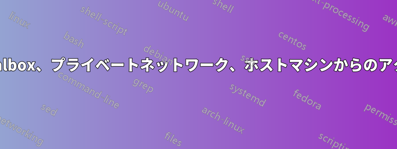 Virtualbox、プライベートネットワーク、ホストマシンからのアクセス