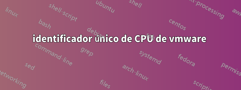 identificador único de CPU de vmware