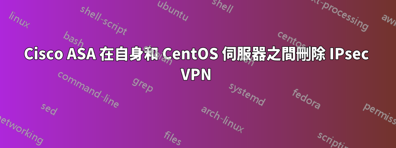 Cisco ASA 在自身和 CentOS 伺服器之間刪除 IPsec VPN