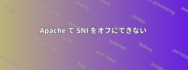 Apache で SNI をオフにできない