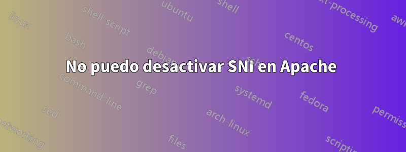 No puedo desactivar SNI en Apache