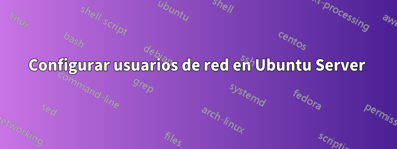 Configurar usuarios de red en Ubuntu Server