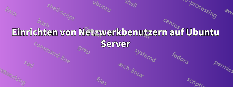 Einrichten von Netzwerkbenutzern auf Ubuntu Server