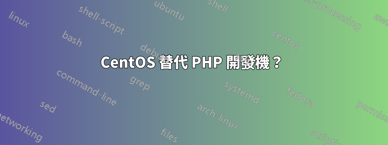 CentOS 替代 PHP 開發機？