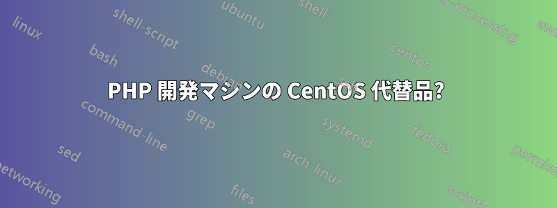 PHP 開発マシンの CentOS 代替品?