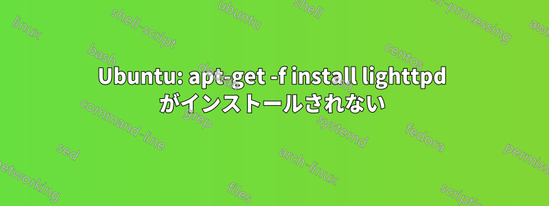 Ubuntu: apt-get -f install lighttpd がインストールされない