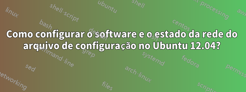 Como configurar o software e o estado da rede do arquivo de configuração no Ubuntu 12.04?