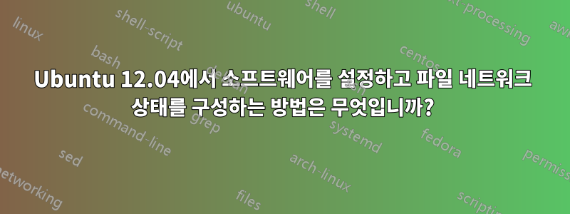 Ubuntu 12.04에서 소프트웨어를 설정하고 파일 네트워크 상태를 구성하는 방법은 무엇입니까?