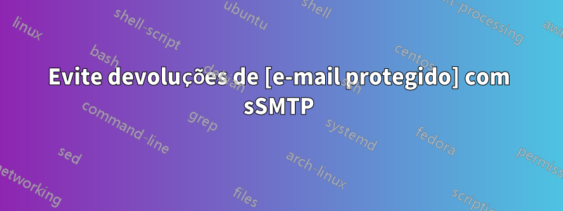 Evite devoluções de [e-mail protegido] com sSMTP