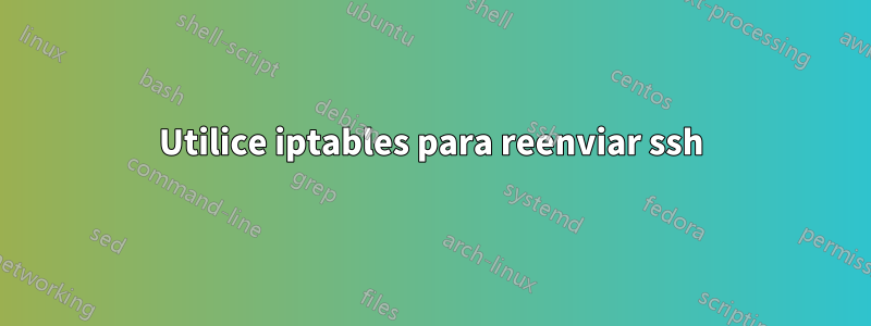 Utilice iptables para reenviar ssh