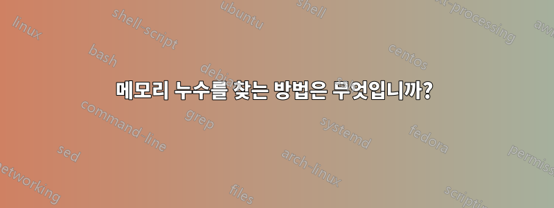 메모리 누수를 찾는 방법은 무엇입니까?