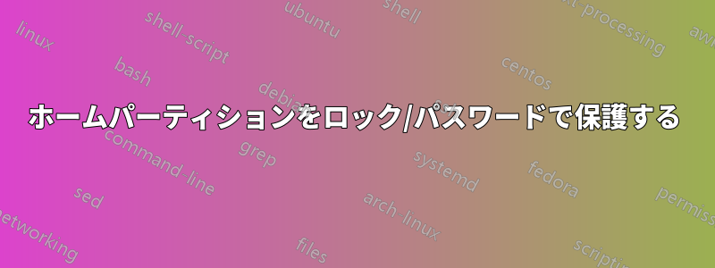 ホームパーティションをロック/パスワードで保護する