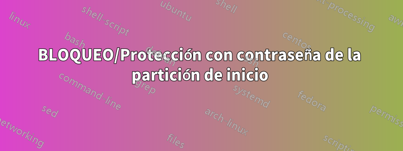 BLOQUEO/Protección con contraseña de la partición de inicio