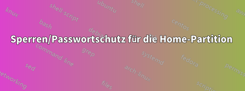 Sperren/Passwortschutz für die Home-Partition