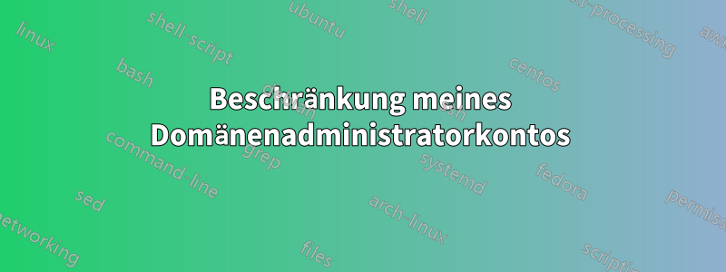 Beschränkung meines Domänenadministratorkontos