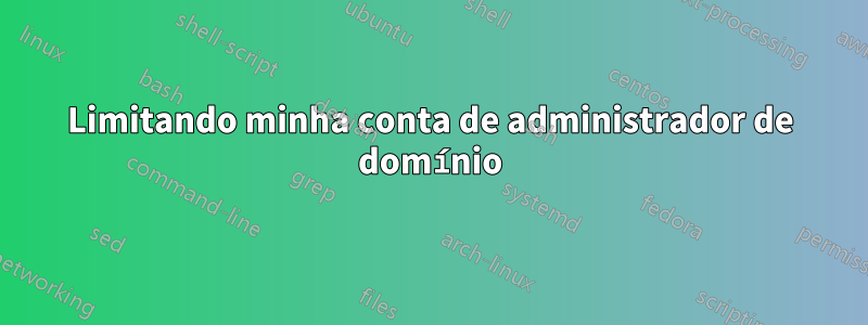 Limitando minha conta de administrador de domínio