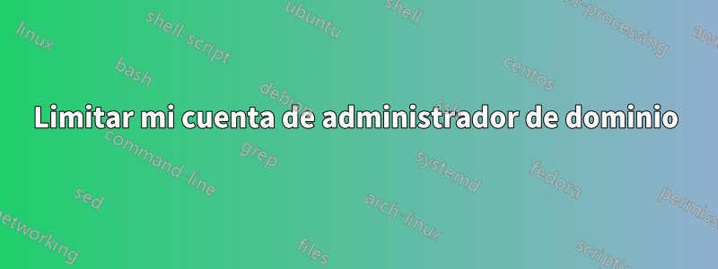 Limitar mi cuenta de administrador de dominio