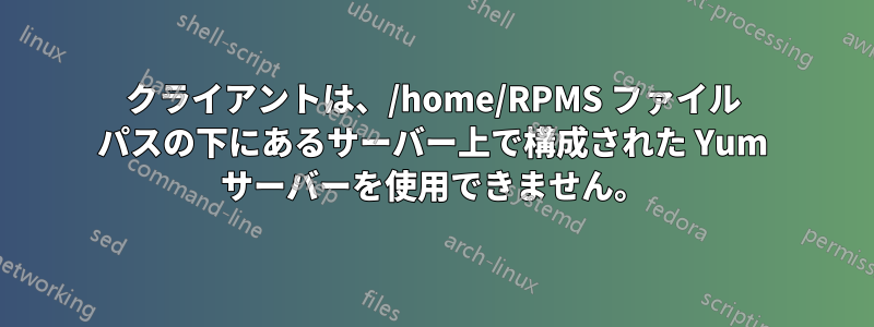 クライアントは、/home/RPMS ファイル パスの下にあるサーバー上で構成された Yum サーバーを使用できません。