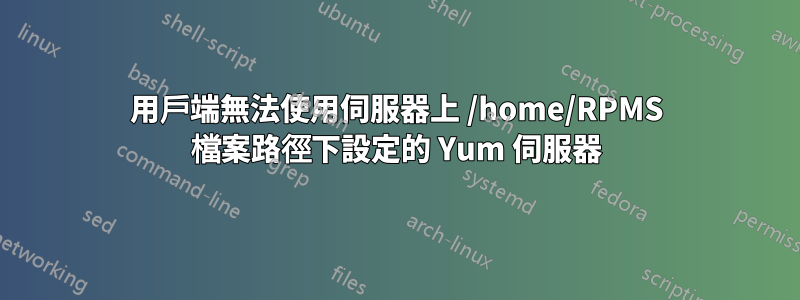 用戶端無法使用伺服器上 /home/RPMS 檔案路徑下設定的 Yum 伺服器