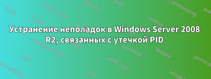 Устранение неполадок в Windows Server 2008 R2, связанных с утечкой PID