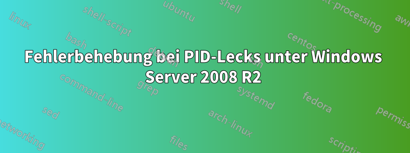 Fehlerbehebung bei PID-Lecks unter Windows Server 2008 R2