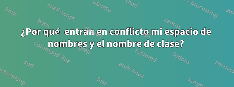 ¿Por qué entran en conflicto mi espacio de nombres y el nombre de clase?