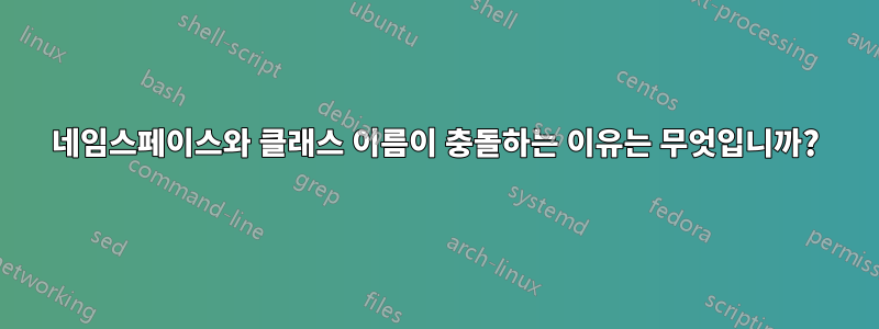 네임스페이스와 클래스 이름이 충돌하는 이유는 무엇입니까?