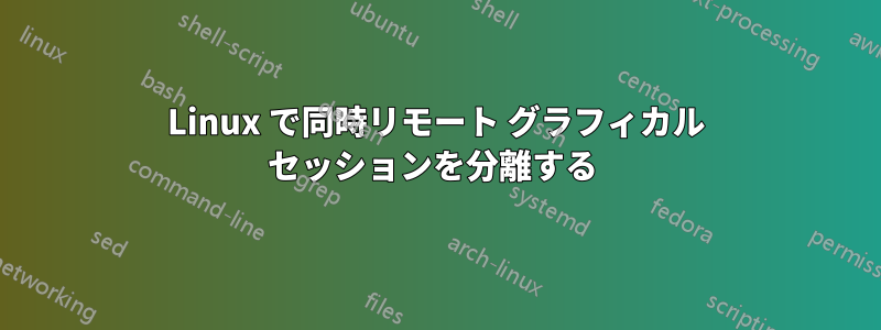 Linux で同時リモート グラフィカル セッションを分離する 