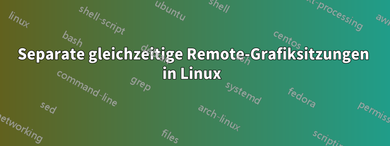 Separate gleichzeitige Remote-Grafiksitzungen in Linux 