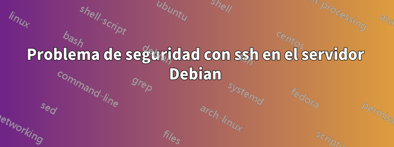 Problema de seguridad con ssh en el servidor Debian