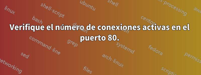 Verifique el número de conexiones activas en el puerto 80.