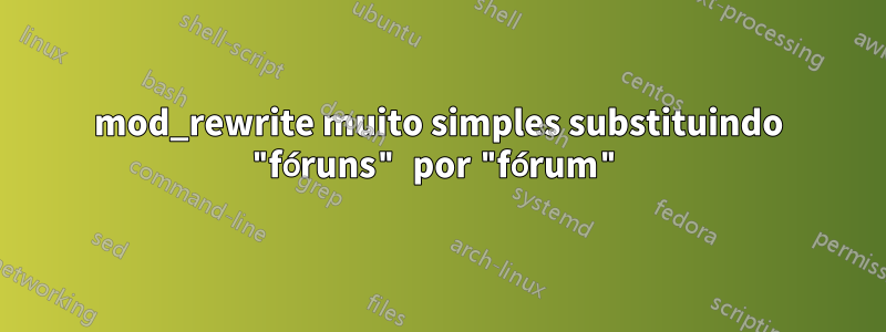 mod_rewrite muito simples substituindo "fóruns" por "fórum"