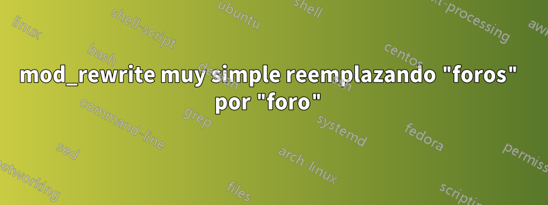 mod_rewrite muy simple reemplazando "foros" por "foro"