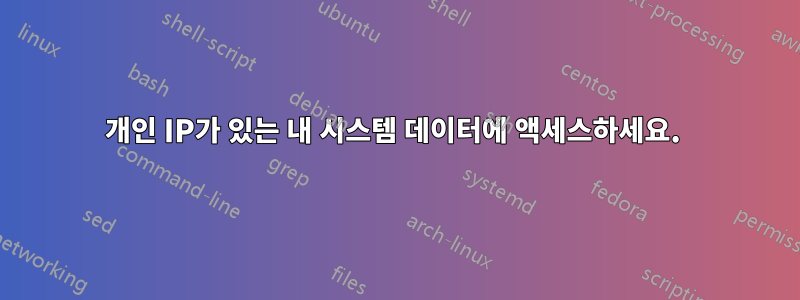 개인 IP가 있는 내 시스템 데이터에 액세스하세요. 