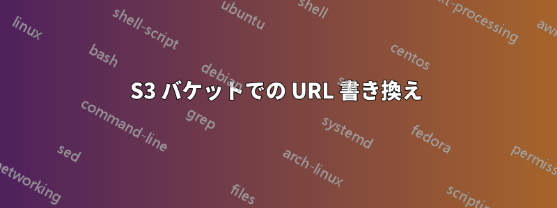 S3 バケットでの URL 書き換え