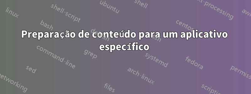 Preparação de conteúdo para um aplicativo específico