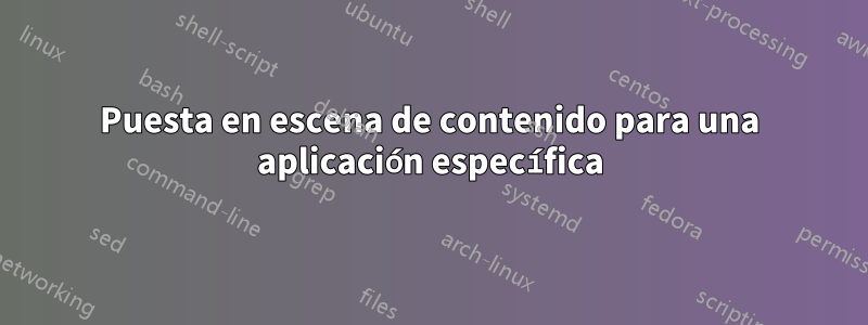 Puesta en escena de contenido para una aplicación específica