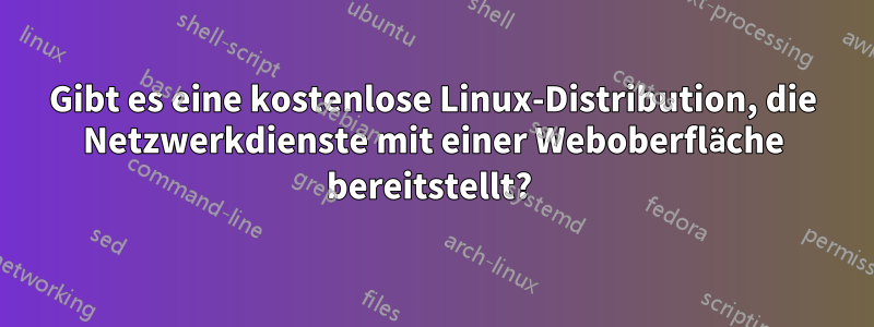 Gibt es eine kostenlose Linux-Distribution, die Netzwerkdienste mit einer Weboberfläche bereitstellt? 