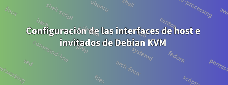 Configuración de las interfaces de host e invitados de Debian KVM