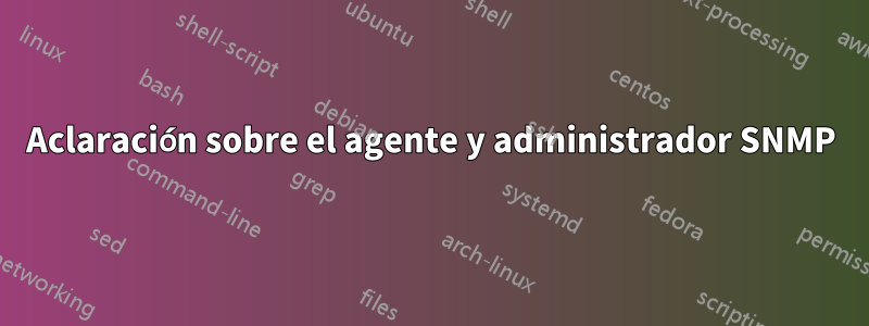 Aclaración sobre el agente y administrador SNMP