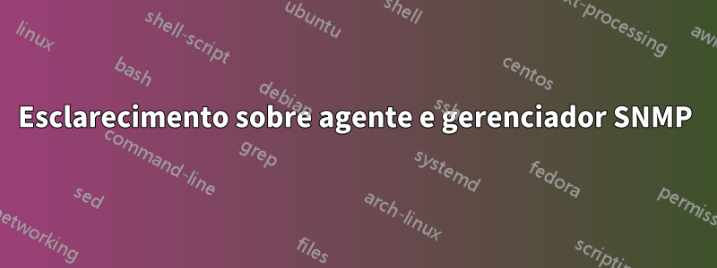 Esclarecimento sobre agente e gerenciador SNMP