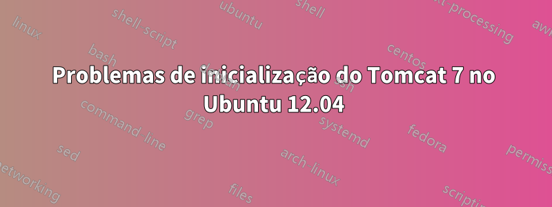 Problemas de inicialização do Tomcat 7 no Ubuntu 12.04