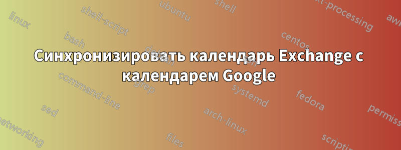 Синхронизировать календарь Exchange с календарем Google