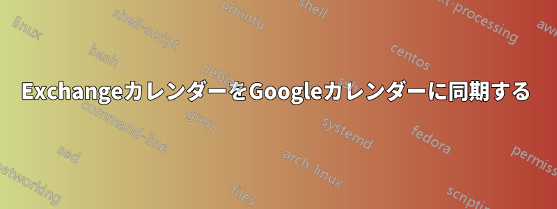 ExchangeカレンダーをGoogleカレンダーに同期する