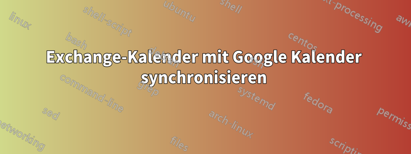 Exchange-Kalender mit Google Kalender synchronisieren