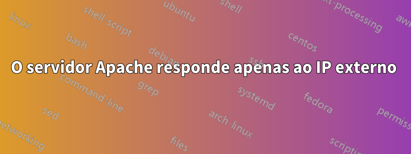 O servidor Apache responde apenas ao IP externo