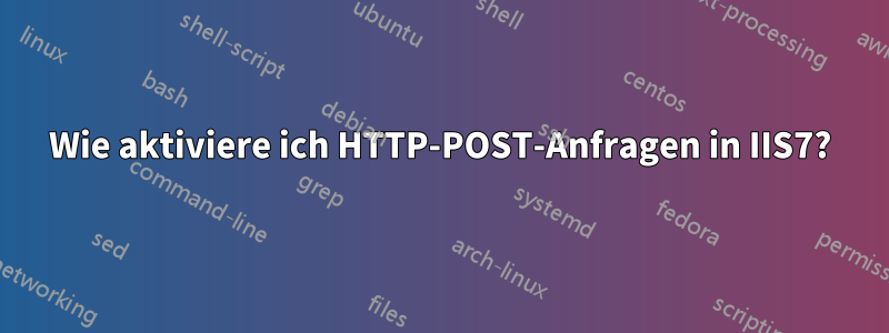 Wie aktiviere ich HTTP-POST-Anfragen in IIS7?