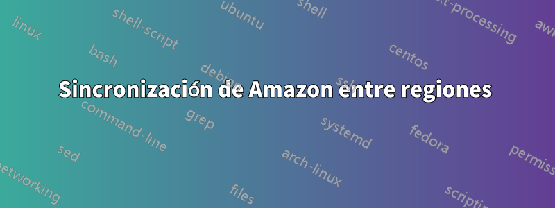 Sincronización de Amazon entre regiones